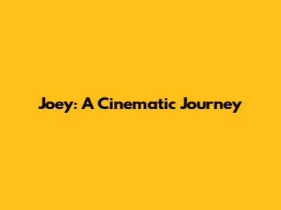 Joey: A Cinematic Journey