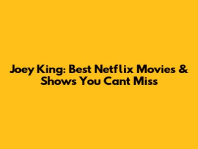 Joey King: Best Netflix Movies & Shows You Can't Miss