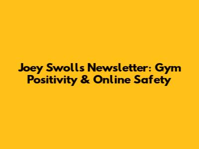 Joey Swoll's Newsletter: Gym Positivity & Online Safety