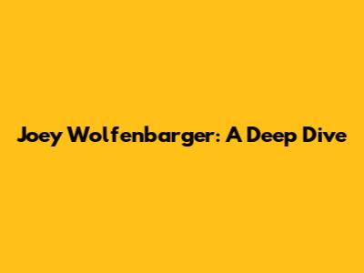 Joey Wolfenbarger: A Deep Dive
