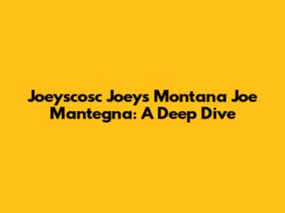 Joeyscosc Joeys Montana Joe Mantegna: A Deep Dive