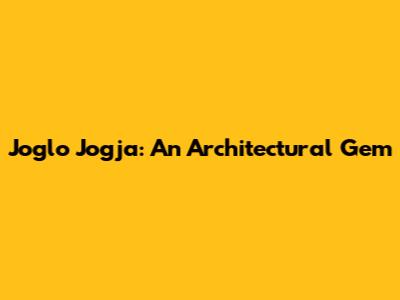 Joglo Jogja: An Architectural Gem
