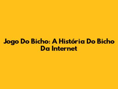 Jogo Do Bicho: A História Do Bicho Da Internet