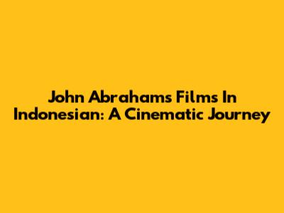 John Abraham's Films In Indonesian: A Cinematic Journey