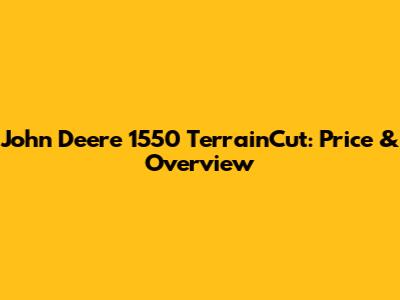 John Deere 1550 TerrainCut: Price & Overview