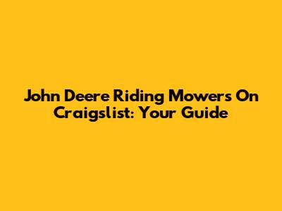 John Deere Riding Mowers On Craigslist: Your Guide