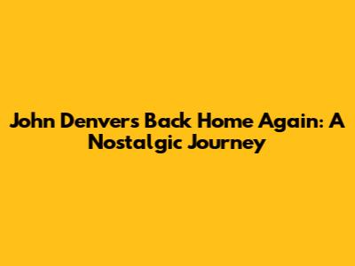John Denver's Back Home Again: A Nostalgic Journey