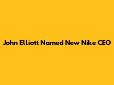 John Elliott Named New Nike CEO