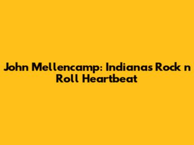 John Mellencamp: Indiana's Rock 'n' Roll Heartbeat