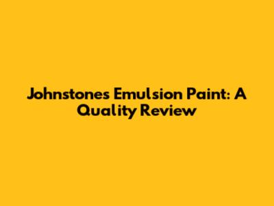 Johnstone's Emulsion Paint: A Quality Review