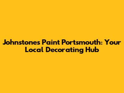 Johnstone's Paint Portsmouth: Your Local Decorating Hub