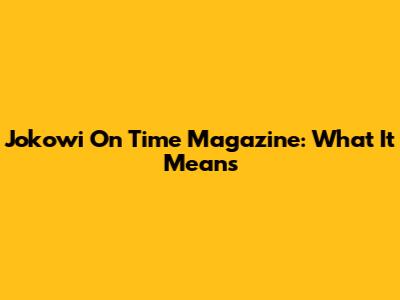 Jokowi On Time Magazine: What It Means