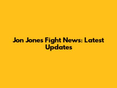 Jon Jones Fight News: Latest Updates