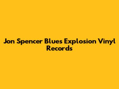 Jon Spencer Blues Explosion Vinyl Records