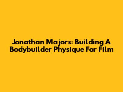 Jonathan Majors: Building A Bodybuilder Physique For Film