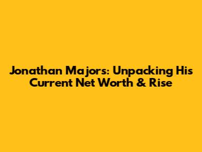 Jonathan Majors: Unpacking His Current Net Worth & Rise