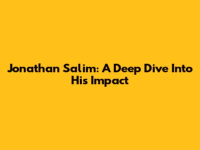 Jonathan Salim: A Deep Dive Into His Impact