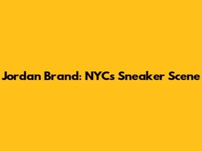 Jordan Brand: NYC's Sneaker Scene