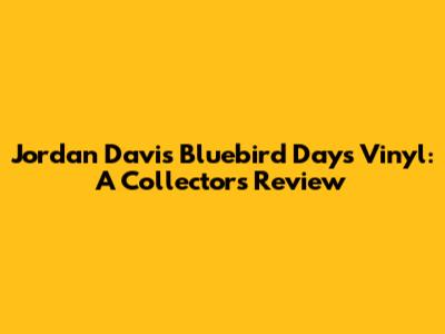Jordan Davis Bluebird Days Vinyl: A Collector's Review