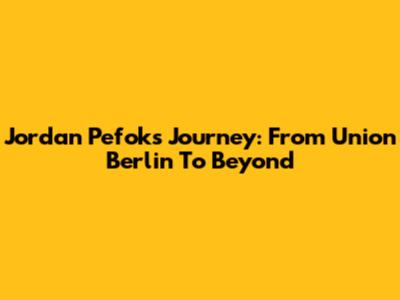 Jordan Pefok's Journey: From Union Berlin To Beyond