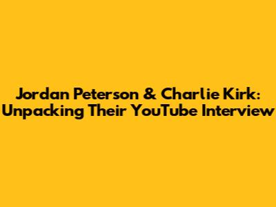 Jordan Peterson & Charlie Kirk: Unpacking Their YouTube Interview
