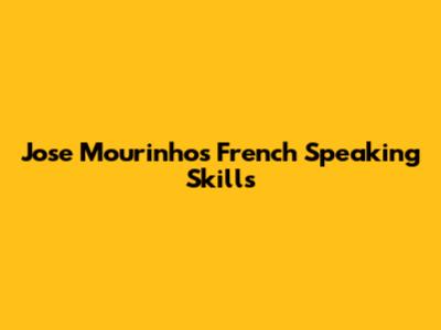 Jose Mourinho's French Speaking Skills