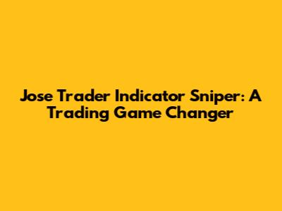 Jose Trader Indicator Sniper: A Trading Game Changer