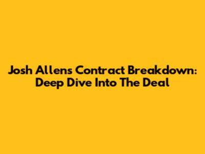 Josh Allen's Contract Breakdown: Deep Dive Into The Deal
