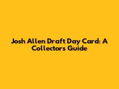 Josh Allen Draft Day Card: A Collector's Guide