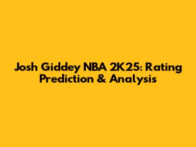 Josh Giddey NBA 2K25: Rating Prediction & Analysis