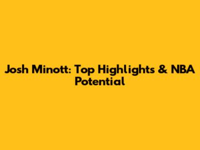 Josh Minott: Top Highlights & NBA Potential