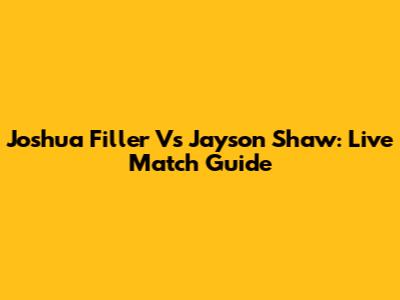 Joshua Filler Vs Jayson Shaw: Live Match Guide