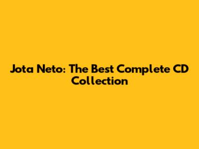 Jota Neto: The Best Complete CD Collection