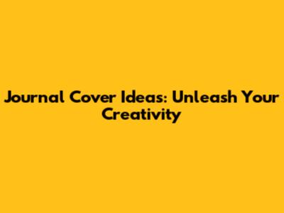 Journal Cover Ideas: Unleash Your Creativity