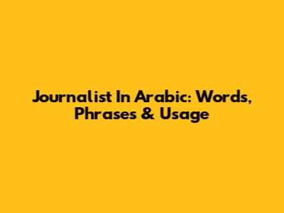 Journalist In Arabic: Words, Phrases & Usage