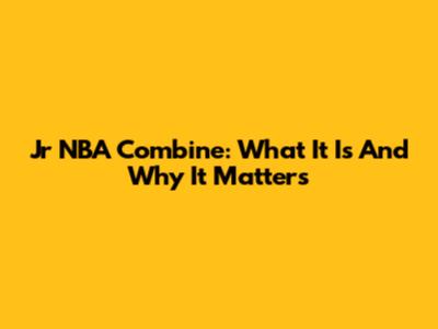 Jr NBA Combine: What It Is And Why It Matters