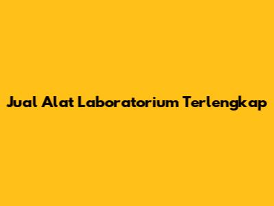 Jual Alat Laboratorium Terlengkap