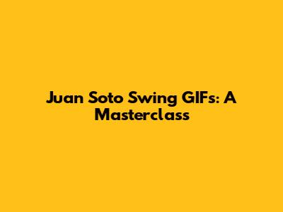 Juan Soto Swing GIFs: A Masterclass