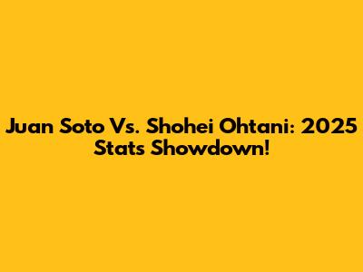 Juan Soto Vs. Shohei Ohtani: 2025 Stats Showdown!