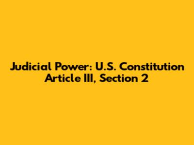 Judicial Power: U.S. Constitution Article III, Section 2