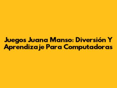 Juegos Juana Manso: Diversión Y Aprendizaje Para Computadoras