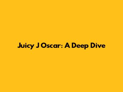 Juicy J Oscar: A Deep Dive