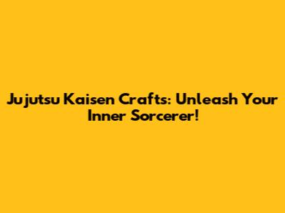 Jujutsu Kaisen Crafts: Unleash Your Inner Sorcerer!