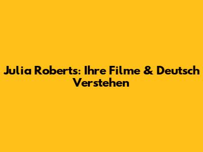 Julia Roberts: Ihre Filme & Deutsch Verstehen