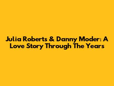 Julia Roberts & Danny Moder: A Love Story Through The Years