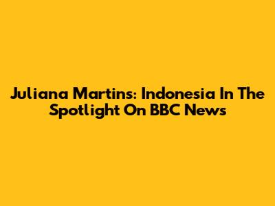 Juliana Martins: Indonesia In The Spotlight On BBC News