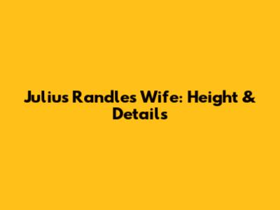 Julius Randle's Wife: Height & Details
