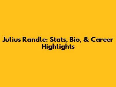 Julius Randle: Stats, Bio, & Career Highlights