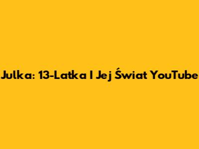 Julka: 13-Latka I Jej Świat YouTube