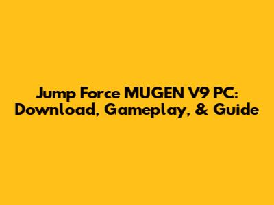 Jump Force MUGEN V9 PC: Download, Gameplay, & Guide